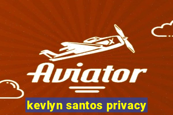 kevlyn santos privacy